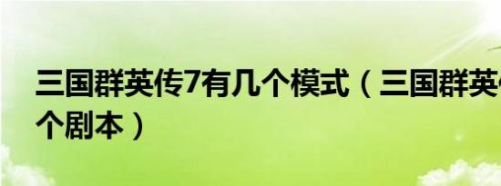 三国群英传7有几个模式（三国群英传7有几个剧本）