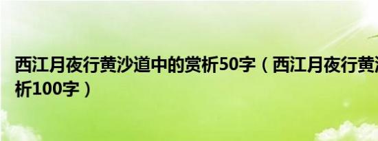 西江月夜行黄沙道中的赏析50字（西江月夜行黄沙道中的赏析100字）