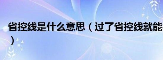 省控线是什么意思（过了省控线就能被录取吗）