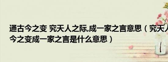 通古今之变 究天人之际,成一家之言意思（究天人之际通古今之变成一家之言是什么意思）