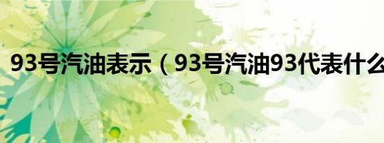 93号汽油表示（93号汽油93代表什么意思）