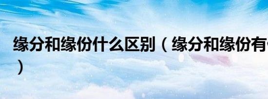 缘分和缘份什么区别（缘分和缘份有什么不同）