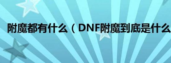 附魔都有什么（DNF附魔到底是什么意思）