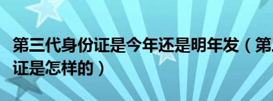 第三代身份证是今年还是明年发（第三代身份证是怎样的）