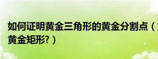 如何证明黄金三角形的黄金分割点（如何证明黄金矩形?）