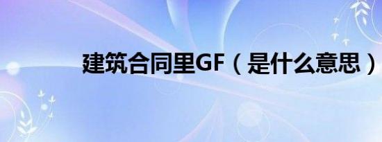 建筑合同里GF（是什么意思）