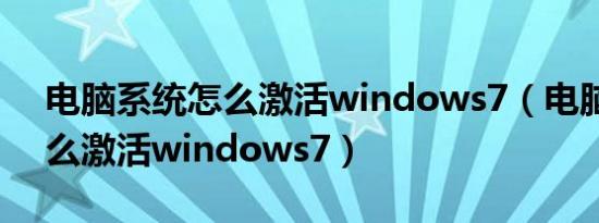 电脑系统怎么激活windows7（电脑系统怎么激活windows7）