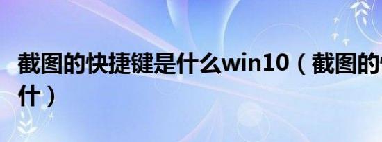 截图的快捷键是什么win10（截图的快捷键是什）