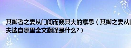 其御者之妻从门间而窥其夫的意思（其御之妻从门间而窥其夫选自哪里全文翻译是什么?）