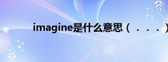 imagine是什么意思（．．．）