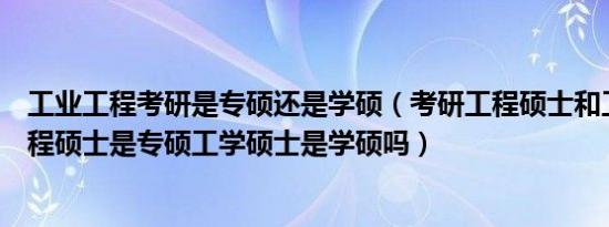 工业工程考研是专硕还是学硕（考研工程硕士和工学硕士工程硕士是专硕工学硕士是学硕吗）