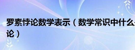 罗素悖论数学表示（数学常识中什么是罗素悖论）