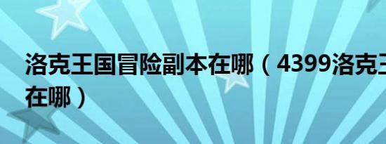 洛克王国冒险副本在哪（4399洛克王国斯洛在哪）