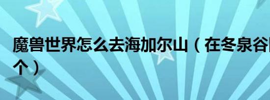 魔兽世界怎么去海加尔山（在冬泉谷附近的那个）