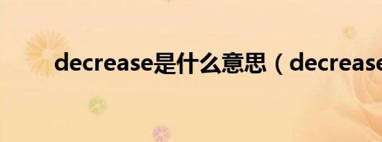 decrease是什么意思（decrease）