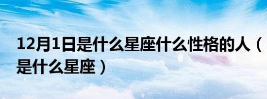 12月1日是什么星座什么性格的人（12月1日是什么星座）