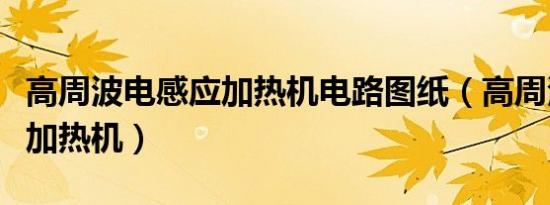 高周波电感应加热机电路图纸（高周波电感应加热机）