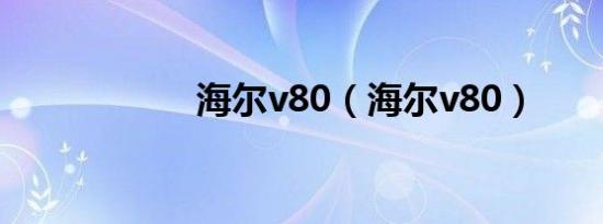 海尔v80（海尔v80）