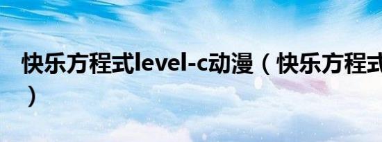 快乐方程式level-c动漫（快乐方程式 level c）