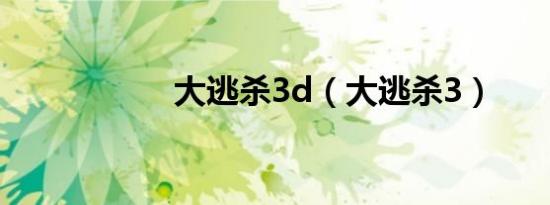 大逃杀3d（大逃杀3）