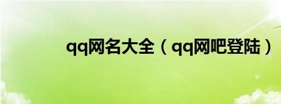 qq网名大全（qq网吧登陆）