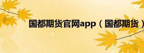 国都期货官网app（国都期货）