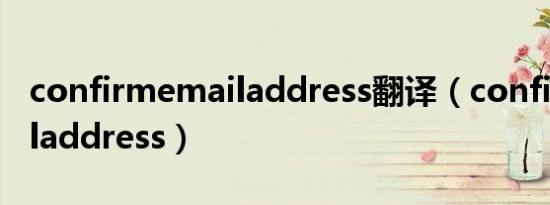 confirmemailaddress翻译（confirmemailaddress）