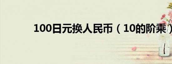 100日元换人民币（10的阶乘）