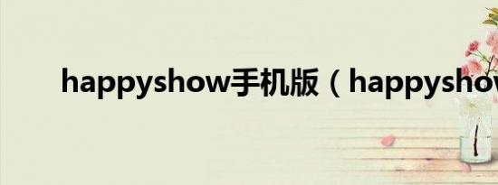 happyshow手机版（happyshow）