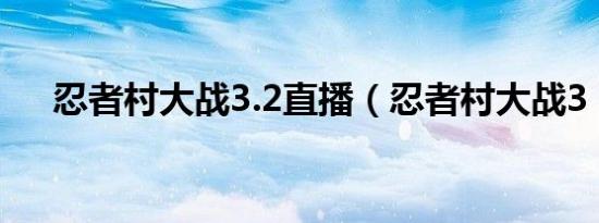 忍者村大战3.2直播（忍者村大战3 23）