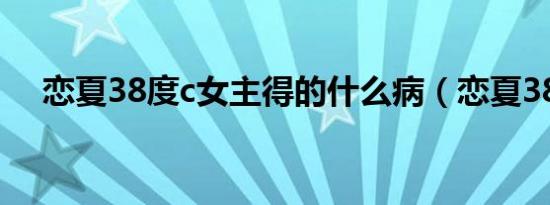 恋夏38度c女主得的什么病（恋夏38度）