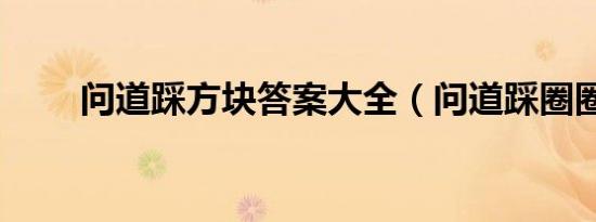 问道踩方块答案大全（问道踩圈圈）