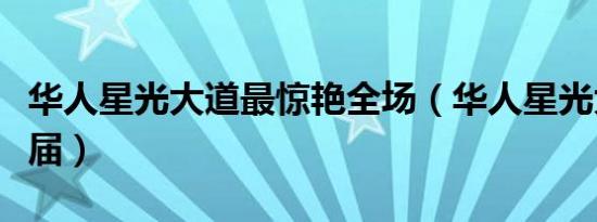 华人星光大道最惊艳全场（华人星光大道第二届）