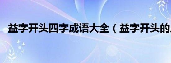 益字开头四字成语大全（益字开头的成语）