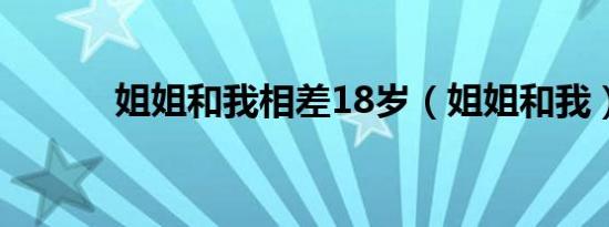 姐姐和我相差18岁（姐姐和我）