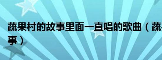 蔬果村的故事里面一直唱的歌曲（蔬果村的故事）