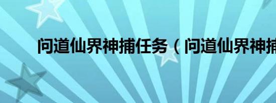 问道仙界神捕任务（问道仙界神捕）