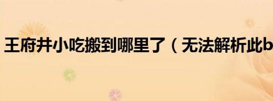 王府井小吃搬到哪里了（无法解析此bt文件）