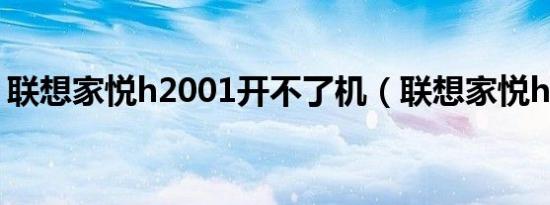 联想家悦h2001开不了机（联想家悦h2001）