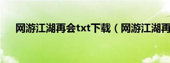 网游江湖再会txt下载（网游江湖再会）