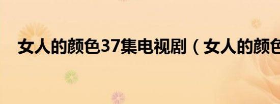 女人的颜色37集电视剧（女人的颜色37）