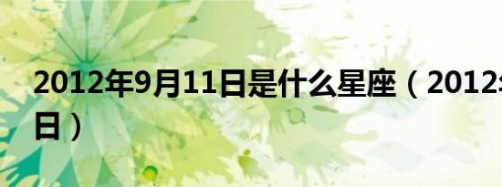 2012年9月11日是什么星座（2012年9月11日）