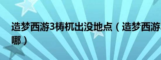 造梦西游3梼杌出没地点（造梦西游3梼杌在哪）