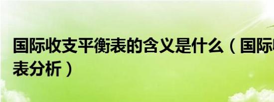 国际收支平衡表的含义是什么（国际收支平衡表分析）