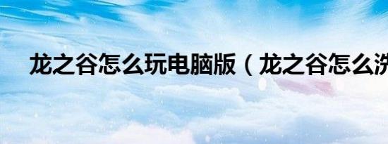 龙之谷怎么玩电脑版（龙之谷怎么洗点）