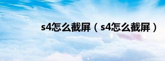 s4怎么截屏（s4怎么截屏）