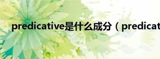 predicative是什么成分（predicative）