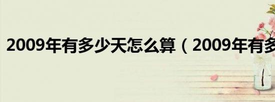 2009年有多少天怎么算（2009年有多少天）