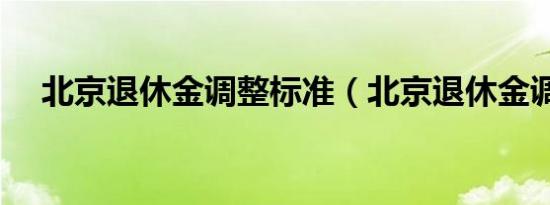 北京退休金调整标准（北京退休金调整）