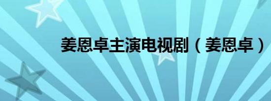 姜恩卓主演电视剧（姜恩卓）